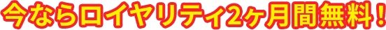 今ならロイヤリティ2ヶ月間無料！