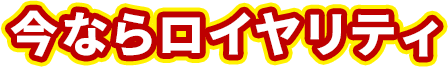 今ならロイヤリティ